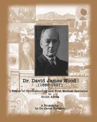 bokomslag Dr. David James Wood (1865-1937): Father of Ophthalmology and First Medical Specialist in South Africa