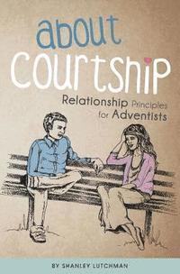 bokomslag About Courtship: Relationship Principles for Adventists