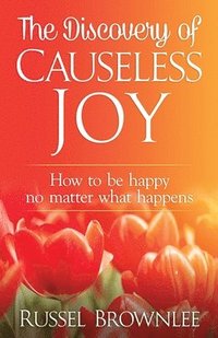 bokomslag The Discovery of Causeless Joy: How to be happy no matter what happens