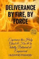 bokomslag Deliverance by Fire, by Force: Experience the Holy Ghost Fire and be totally Delivered