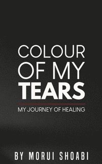 bokomslag The Colour of My Tears: My journey of healing