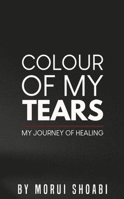 The Colour of My Tears: My journey of healing 1