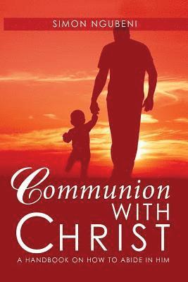Simon Ngubeni - Communion with Christ: A Handbook on How To Abide in Him, Häftad