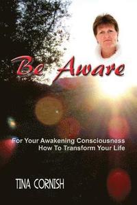 bokomslag Be Aware: For Your Awakening Consciousness - How To Transform Your Life