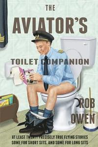 bokomslag The Aviator's Toilet Companion: At least twenty precisely true flying stories, some for short sits, and some for long sits.