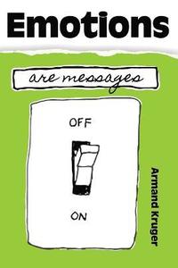 bokomslag Emotions Are Messages: Achieve Self-Mastery by Learning to Work Safely with Your Emotions.