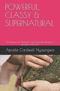 bokomslag POWERFUL, CLASSY and SUPERNATURAL: The Nature of Apostolic and Prophetic People