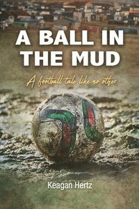 bokomslag A ball in the mud: A football tale unlike any other