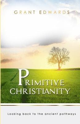 Grant Edwards - Primitive Christianity: Looking Back To The Ancient Pathways, Häftad