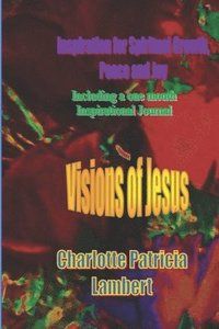 bokomslag Visions of Jesus: Inspiration for spiritual Growth, Joy and Peace. Including a one month journal.