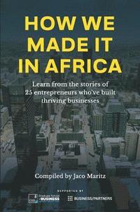 bokomslag How We Made It in Africa: Learn from the Stories of 25 Entrepreneurs Who've Built Thriving Businesses