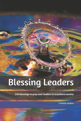 Blessing Leaders: 144 blessings to pray over leaders to transform society