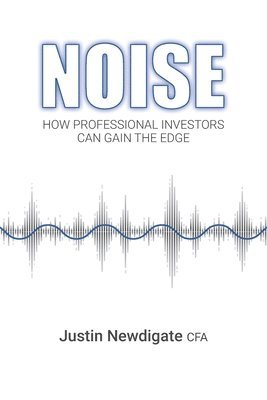 Justin Newdigate Cfa - Noise: How Professional Investors Can Gain The Edge, Häftad