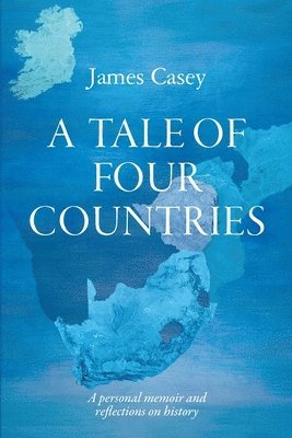 James Casey - A Tale of Four Countries: A personal memoir and reflections on history, Häftad