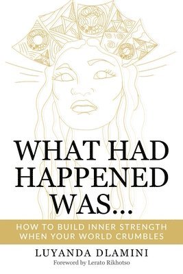 What Had Happened Was...: How to Build Inner Strength When Your World Crumbles 1