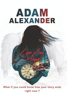 Adam Alexander - Lips of an Angel: What if you could know how your story ends, right now?, Häftad