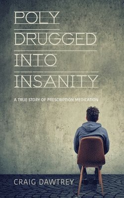 bokomslag Polydrugged Into Insanity: A True Story of Prescription Medication