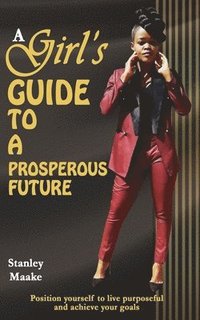 bokomslag A Girl's Guide to a Prosperous Future: Position yourself to live purposeful and achieve your goals