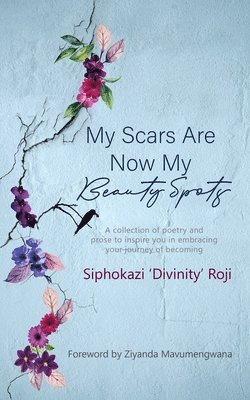 Sonia Soneni Dube - My Scars are Now My Beauty Spots: A collection of poetry and prose to inspire you in embracing your journey of becoming, Häftad