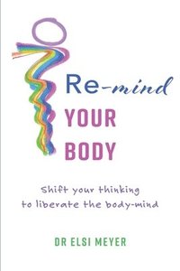 bokomslag Re-mind your body: Shift your thinking to liberate the body-mind