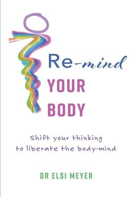 Re-mind your body: Shift your thinking to liberate the body-mind 1