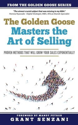 Grant Senzani - The Golden Goose Masters Selling: Proven Methods that will Grow Your Sales Exponentially, Häftad