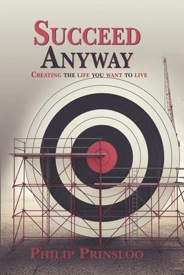 Succeed Anyway: Creating the life you want to live 1