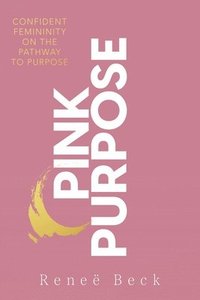 bokomslag Pink Purpose: Confident Femininity On The Pathway To Purpose