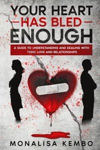 bokomslag Your Heart Has Bled Enough: A guide to understanding and dealing with toxic love and relationships