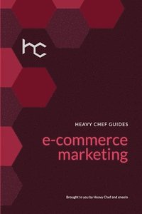 bokomslag The Heavy Chef Guide To E-Commerce Marketing