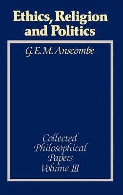 Anscombe, G. E. M. Anscombe - Ethics, Religion and Politics, Inbunden
