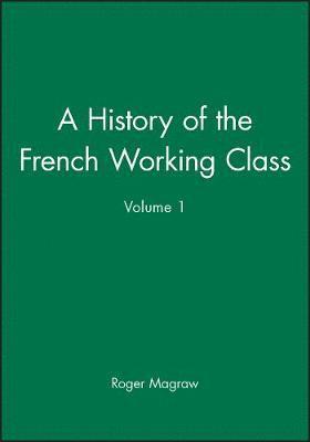 bokomslag A History of the French Working Class, Volume 1