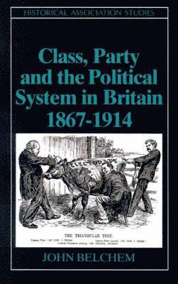 John Belchem - Class, Party and the Political System in Britain 1867 - 1914, Häftad