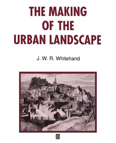 J. W. R. Whitehand - Making of the Urban Landscape, Häftad