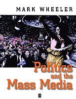 Mark Wheeler - Politics and the Mass Media, Häftad