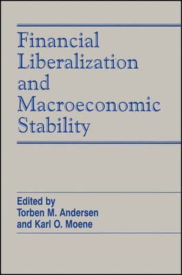 Andersen, Torben M. Andersen, Karl-Ove Moene, Torben M Andersen - Financial Liberalization and Macroeconomic Stability, Häftad