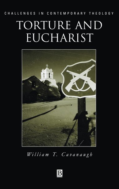 William T. Cavanaugh - Torture and Eucharist, Inbunden