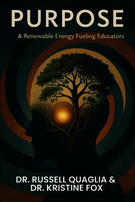 Purpose: A Renewable Energy Fueling Educators: A Guide to Reigniting Passion and Purpose in Education In Teaching, Leading, and Learning