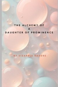 bokomslag The Alchemy of a Daughter of Prominence