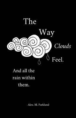 The Way the Clouds Feel. And all the Rain within them 1