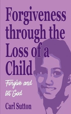 Carl Grant Sutton, Soneni Sonia Dube - Forgiveness through the Loss of a Child, Häftad