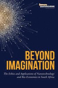 bokomslag Beyond Imagination: The Ethics and Applications of Nanotechnology and Bio-Economics in South Africa