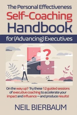 bokomslag The Personal Effectiveness Self-Coaching Handbook for Executives: Coach Yourself to Be The Best Version Of Yourself As A Leader That You Can Be