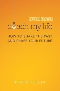 bokomslag Coach My Life: How to Shake the Past and Shape your Future