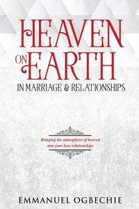 bokomslag Heaven on Earth in Marriage & Relationships