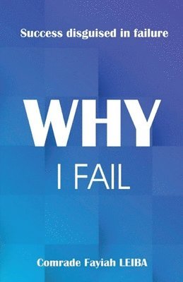 Comrade Fayiah Leiba - Why I Fail: Success Disguised in Failure, Häftad