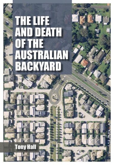 Tony Hall - Life and Death of the Australian Backyard, Häftad