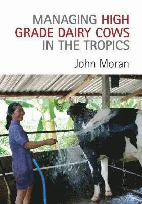 John Moran - Managing High Grade Dairy Cows in the Tropics, Häftad