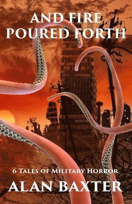 Alan Baxter - And Fire Poured Forth, Häftad