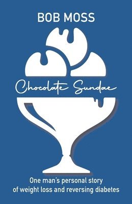 Bob Moss - Chocolate Sundae: Weight Loss and Reversing Diabetes, Häftad